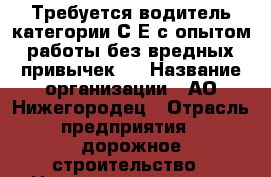 Требуется водитель категории С Е с опытом работы без вредных привычек.  › Название организации ­ АО Нижегородец › Отрасль предприятия ­ дорожное строительство › Название вакансии ­ водитель › Место работы ­ Богородский район › Подчинение ­ Начальник участка - Нижегородская обл., Богородский р-н, Буревестник п. Работа » Вакансии   